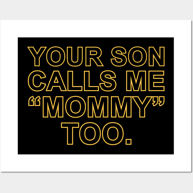 Your Son Calls Me Mommy Too Wall Art by giovanniiiii